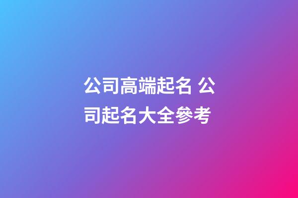 公司高端起名 公司起名大全參考